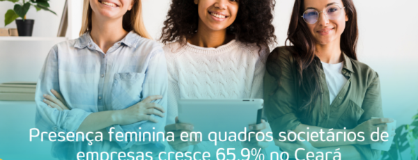 Presença feminina em quadros societários de empresas cresce 65,9% no Ceará