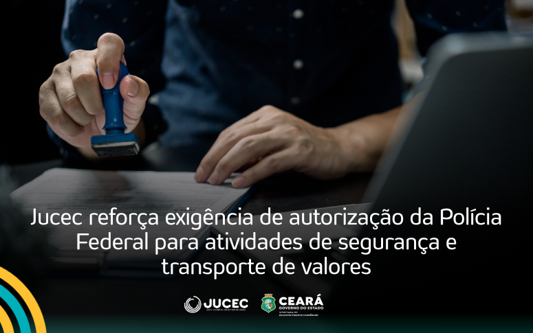 Jucec reforça exigência de autorização da Polícia Federal para atividades de segurança e transporte de valores